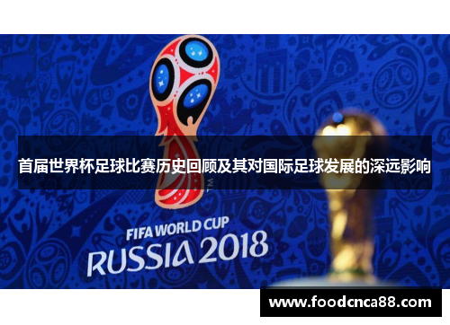 首届世界杯足球比赛历史回顾及其对国际足球发展的深远影响
