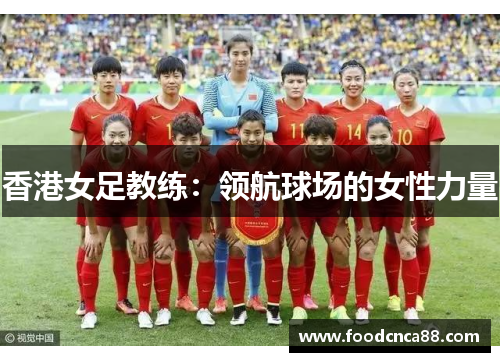 香港女足教练：领航球场的女性力量