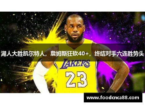 湖人大胜凯尔特人，詹姆斯狂砍40+，终结对手六连胜势头