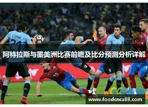 阿特拉斯与墨美洲比赛前瞻及比分预测分析详解