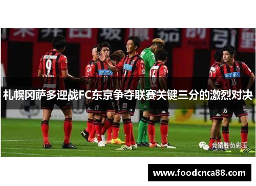 札幌冈萨多迎战FC东京争夺联赛关键三分的激烈对决